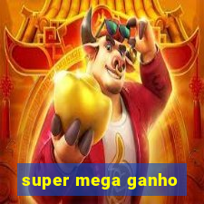 super mega ganho